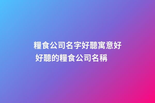 糧食公司名字好聽寓意好 好聽的糧食公司名稱-第1張-公司起名-玄機派